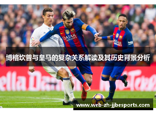 博格坎普与皇马的复杂关系解读及其历史背景分析