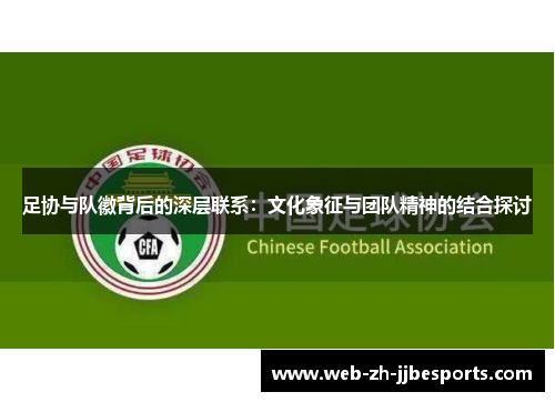 足协与队徽背后的深层联系：文化象征与团队精神的结合探讨