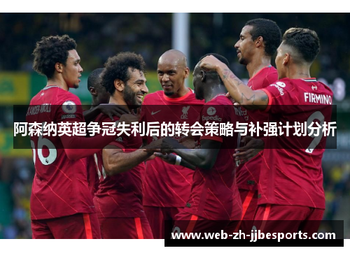 阿森纳英超争冠失利后的转会策略与补强计划分析