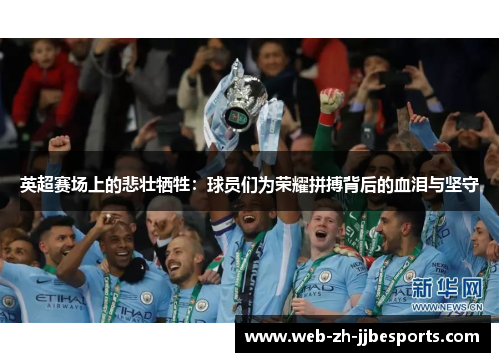英超赛场上的悲壮牺牲:球员们为荣耀拼搏背后的血泪与坚守 英超赛场上的悲壮牺牲:球员们为荣耀拼搏背后的血泪与坚守
