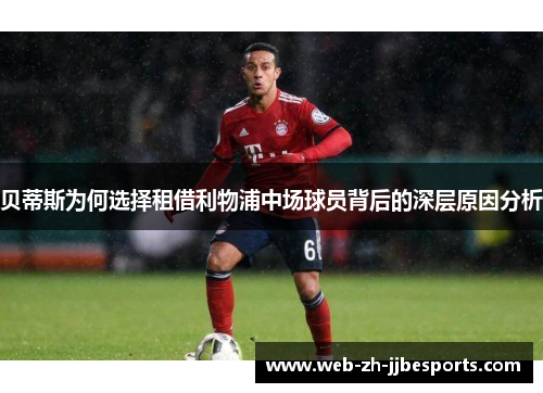 贝蒂斯为何选择租借利物浦中场球员背后的深层原因分析