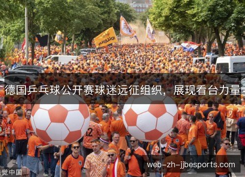 德国乒乓球公开赛球迷远征组织，展现看台力量